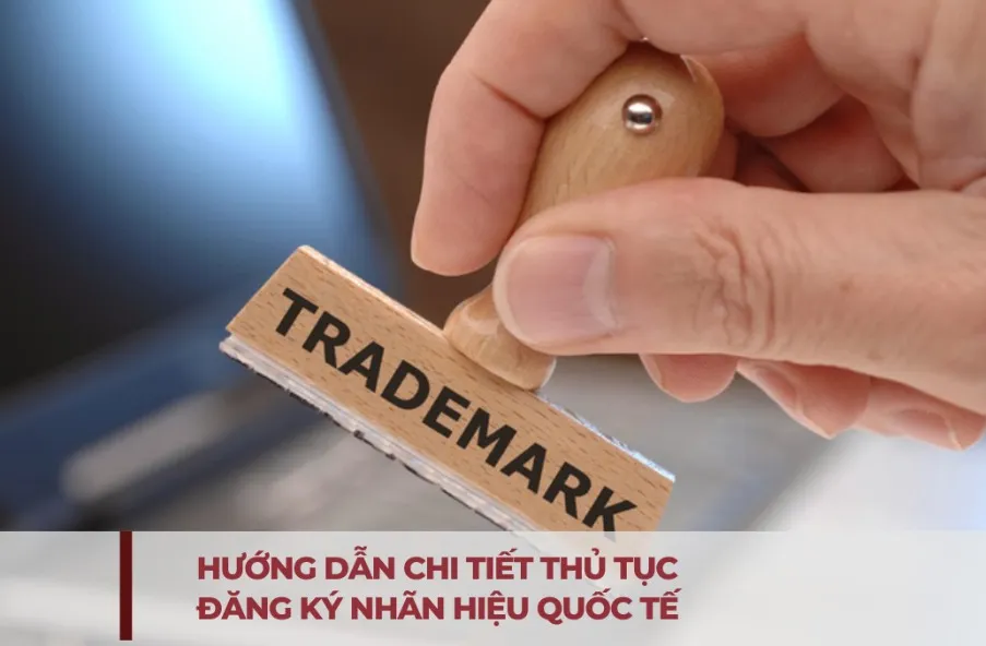 Hướng dẫn chi tiết thủ tục đăng k&yacute; nh&atilde;n hiệu quốc tế 2026