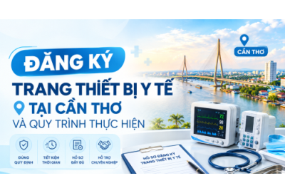 Đăng Ký Trang Thiết Bị Y Tế Tại Cần Thơ Và Quy Trình Thực Hiện