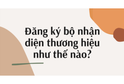 Thủ tục đăng ký bộ nhận diện thương hiệu và tên thương mại